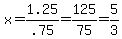 x+=+1.25%2F.75+=+125%2F75+=+5%2F3