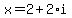 x = 2+2*i