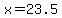x = 23.5