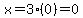 x = 3(0) = 0