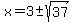 x+=+3+%2B-+sqrt%2837%29