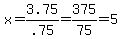 x+=+3.75%2F.75+=+375%2F75+=+5+