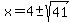 x+=+4+%2B-+sqrt%2841%29