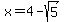 x = 4-sqrt(5)