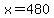 x+=+480
