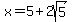 x+=+5%2B2sqrt%285%29+