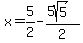 x+=+5%2F2-%285sqrt%285%29%29%2F2