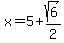 x+=+5+%2B+sqrt%286%29%2F2