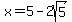 x+=+5-2sqrt%285%29+