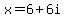 x = 6+6i