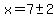 x+=+7+%2B-+2+