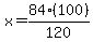 x = 84(100)/120