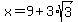 x = 9 + 3*sqrt(3)