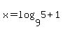 x+=+log%289%2C5%29+%2B+1