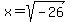 x = sqrt(-26)