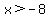 x+%3E+-8