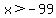 x+%3E+-99