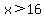 x+%3E+16