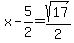 x - 5/2 = sqrt(17) / 2