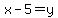 x+-+5+=+y