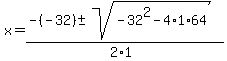 x = (-(-32) +- sqrt(-32^2 - 4 * 1 * 64 ))/(2*1)