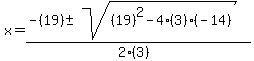 x = (-(19) +- sqrt( (19)^2-4(3)(-14) ))/(2(3))