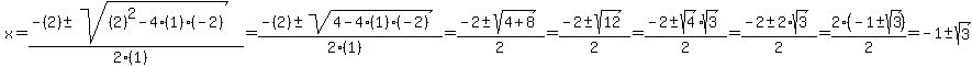 x+=+%28-%282%29+%2B-+sqrt%28%282%29%5E2+-+4%281%29%28-2%29%29%29%2F%282%281%29%29+=+%28-%282%29+%2B-+sqrt%284+-+4%281%29%28-2%29%29%29%2F%282%281%29%29+=+%28-2+%2B-+sqrt%284+%2B+8%29%29%2F2+=+%0D%0A%28-2+%2B-+sqrt%2812%29%29%2F2+=+%28-2+%2B-+sqrt%284%29%2Asqrt%283%29%29%2F2+=+%28-2+%2B-+2%2Asqrt%283%29%29%2F2+=+2%28-1+%2B-+sqrt%283%29%29%2F2+=+-1+%2B-+sqrt%283%29