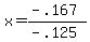 x = (-.167)/(-.125)