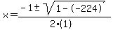 x = (-1 +- sqrt( 1--224 ))/(2(1))