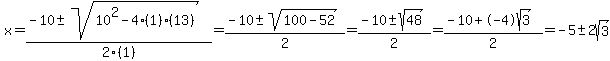 x+=+%28-10+%2B-+sqrt%2810%5E2-4%281%29%2813%29%29%29%2F2%281%29+=+%28-10+%2B-+sqrt%28100-52%29%29%2F2+=+%28-10+%2B-+sqrt%2848%29%29%2F2+=+%28-10+%2B-4sqrt%283%29%29%2F2+=+-5+%2B-+2sqrt%283%29