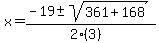 x = (-19 +- sqrt( 361+168 ))/(2(3))