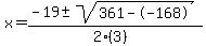 x = (-19 +- sqrt( 361--168 ))/(2(3))