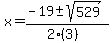 x = (-19 +- sqrt( 529 ))/(2(3))