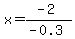 x+=+%28-2%29%2F%28-0.3%29