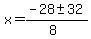 x = (-28 +- 32)/(8)