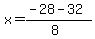 x = (-28 - 32)/(8)