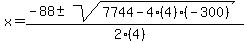 x = (-88 +- sqrt( 7744-4(4)(-300) ))/(2(4))