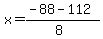 x = (-88 - 112)/(8)