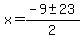 x = (-9 +- 23)/2