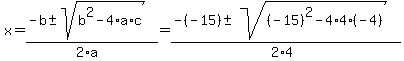 x+=+%28-b+%2B-+sqrt%28+b%5E2-4%2Aa%2Ac+%29%29%2F%282%2Aa%29+=+%28-%28-15%29%2B-sqrt%28%28-15%29%5E2+-+4%2A4%2A%28-4%29%29%29%2F%282%2A4%29