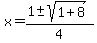 x = (1 +- sqrt( 1+8 ))/4