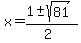 x = (1 +- sqrt( 81 ))/(2)