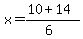 x = (10 + 14)/(6)