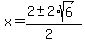 x = (2 +- 2*sqrt(6))/(2)