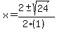 x = (2 +- sqrt( 24 ))/(2(1))