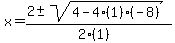 x+=+%282+%2B-+sqrt%28+4-4%281%29%28-8%29+%29%29%2F%282%281%29%29
