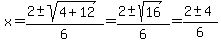 x+=+%282+%2B-+sqrt%284%2B12%29%29%2F6+=+%282+%2B-+sqrt%2816%29%29%2F6+=+%282+%2B-+4%29%2F6