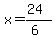 x = (24)/(6)
