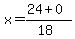 x = (24 + 0)/(18)
