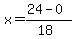 x = (24 - 0)/(18)